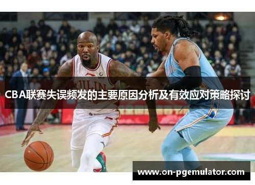 CBA联赛失误频发的主要原因分析及有效应对策略探讨