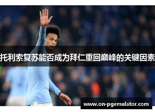 托利索复苏能否成为拜仁重回巅峰的关键因素