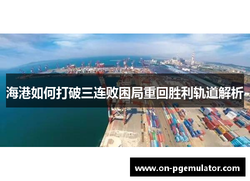 海港如何打破三连败困局重回胜利轨道解析