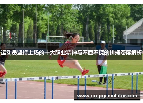 运动员坚持上场的十大职业精神与不屈不挠的拼搏态度解析