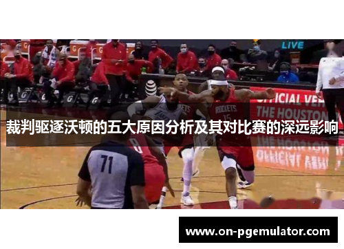 裁判驱逐沃顿的五大原因分析及其对比赛的深远影响