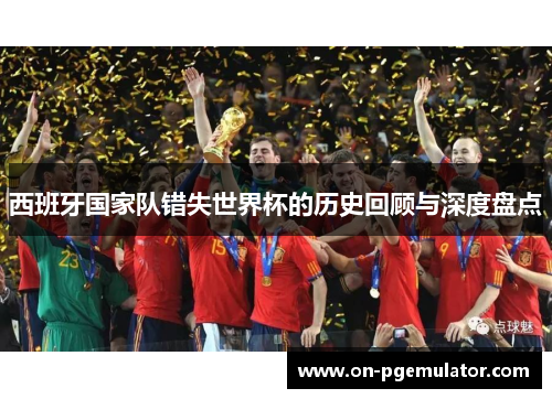 西班牙国家队错失世界杯的历史回顾与深度盘点