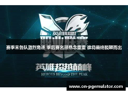 赛季末各队激烈角逐 季后赛名额悬念重重 谁将最终脱颖而出