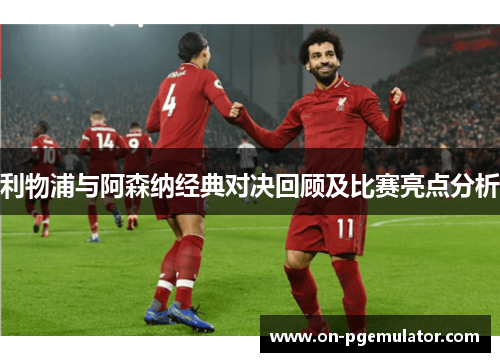 利物浦与阿森纳经典对决回顾及比赛亮点分析