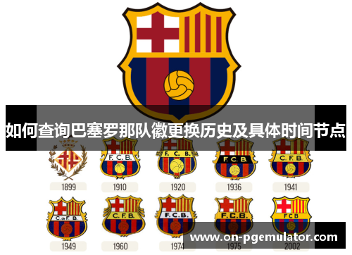 如何查询巴塞罗那队徽更换历史及具体时间节点 如何查询巴塞罗那队徽更换历史及具体时间节点