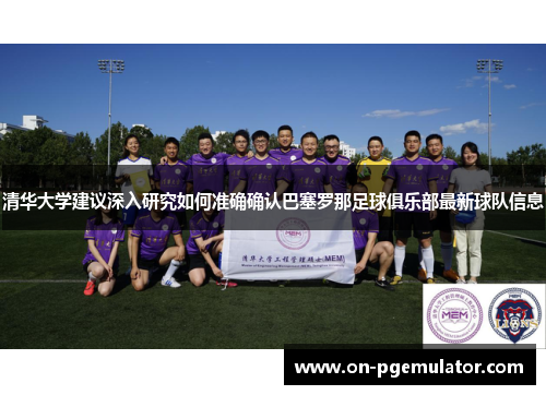 清华大学建议深入研究如何准确确认巴塞罗那足球俱乐部最新球队信息